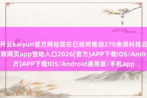 开云kaiyun官方网站现在已班师推动270余项科技后果对接障碍-kai云体育网页app登陆入口2026(官方)APP下载IOS/Android通用版/手机app